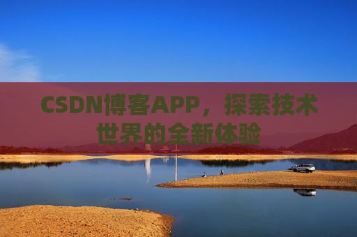 CSDN博客APP，探索技术世界的全新体验